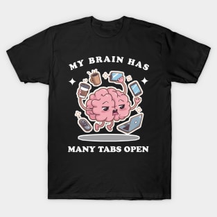 My brain has too many tabs open T-Shirt